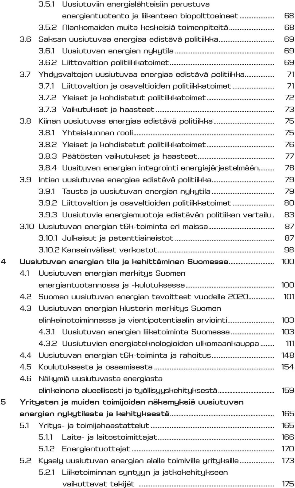 .. 71 3.7.2 Yleiset ja kohdistetut politiikkatoimet... 72 3.7.3 Vaikutukset ja haasteet... 73 3.8 Kiinan uusiutuvaa energiaa edistävä politiikka... 75 3.8.1 Yhteiskunnan rooli... 75 3.8.2 Yleiset ja kohdistetut politiikkatoimet... 76 3.