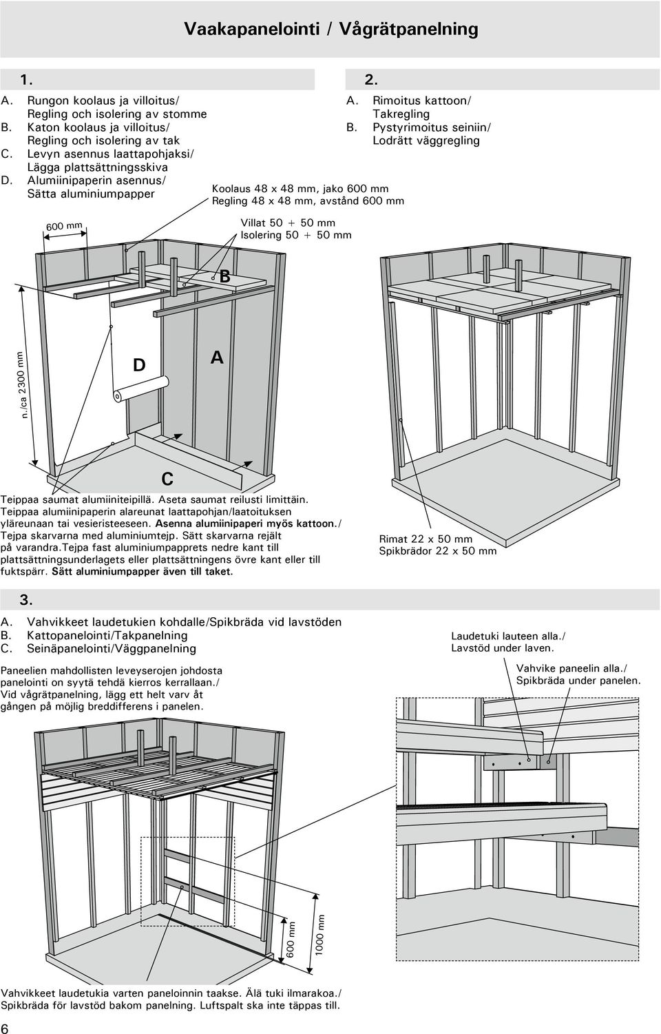 Pystyrimoitus seiniin/ Lodrätt väggregling Villat 50 + 50 mm Isolering 50 + 50 mm B D A n./ca 2300 mm C Teippaa saumat alumiiniteipillä. Aseta saumat reilusti limittäin.