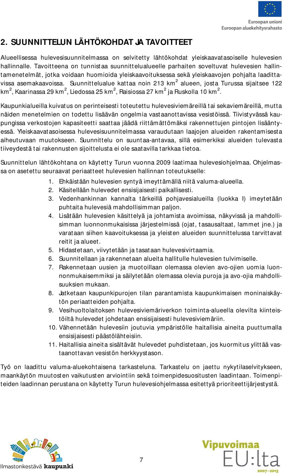 Suunnittelualue kattaa noin 213 km 2 alueen, josta Turussa sijaitsee 122 km 2, Kaarinassa 29 km 2, Liedossa 25 km 2, Raisiossa 27 km 2 ja Ruskolla 10 km 2.