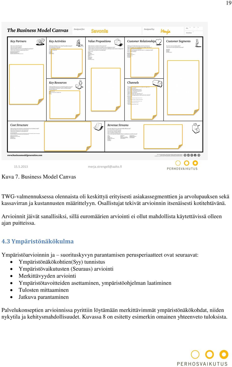 Who are our key suppliers? Which Key Resources are we acquiring from partners? Which Key Activities do partners per form? 8 Avainkumppanit: Keitä ovat pääkumppanimme ja - toimi ajamme?