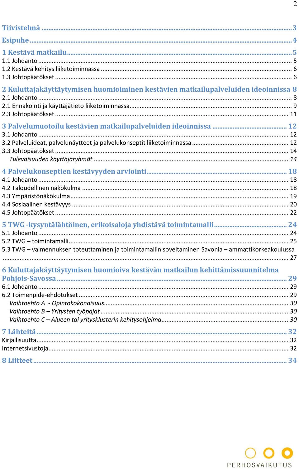 .. 11 3 Palvelumuotoilu kestävien matkailupalveluiden ideoinnissa... 12 3.1 Johdanto... 12 3.2 Palveluideat, palvelunäytteet ja palvelukonseptit liiketoiminnassa... 12 3.3 Johtopäätökset.