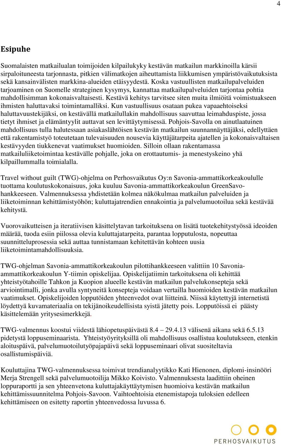 Koska vastuullisten matkailupalveluiden tarjoaminen on Suomelle strateginen kysymys, kannattaa matkailupalveluiden tarjontaa pohtia mahdollisimman kokonaisvaltaisesti.