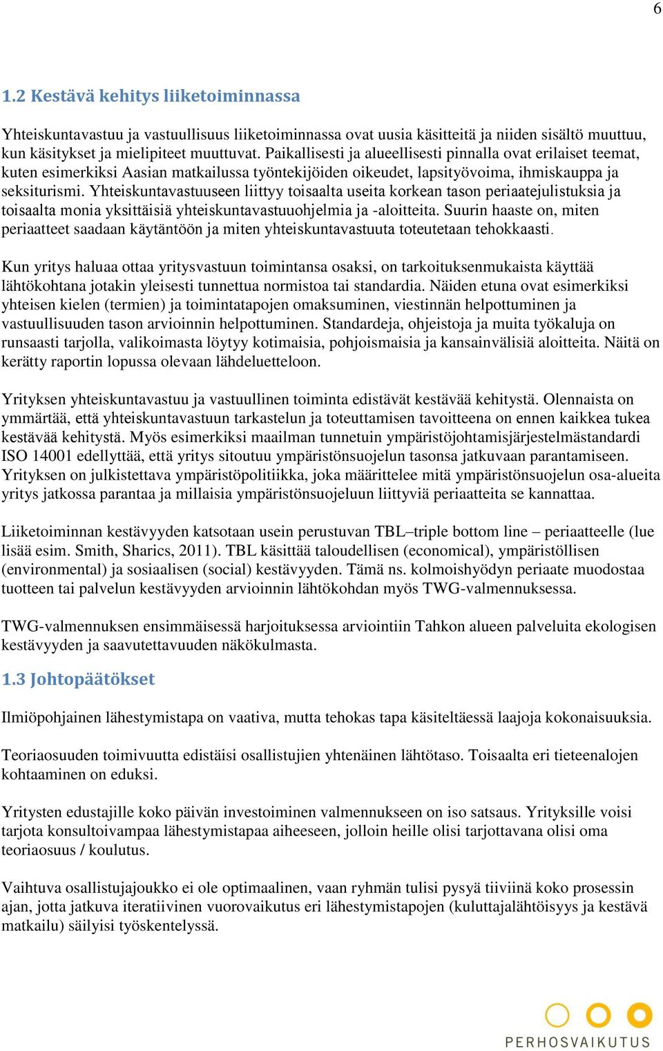 Suurin haaste on, miten periaatteet saadaan k Kun yritys haluaa ottaa yritysvastuun toimintansa osaksi, on tarkoituksenmukaista käyttää lähtökohtana jotakin yleisesti tunnettua normistoa tai