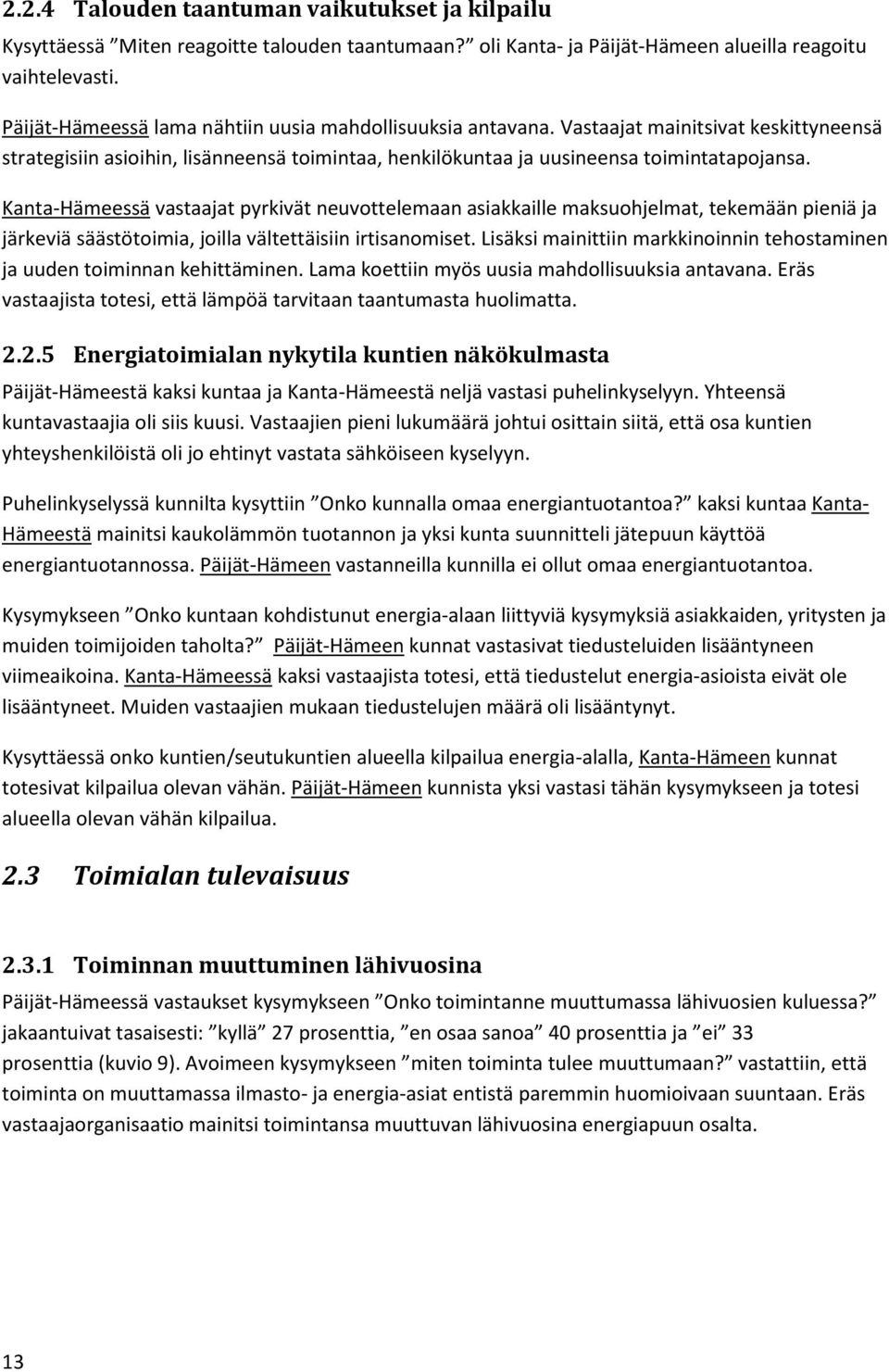 Kanta-Hämeessä vastaajat pyrkivät neuvottelemaan asiakkaille maksuohjelmat, tekemään pieniä ja järkeviä säästötoimia, joilla vältettäisiin irtisanomiset.