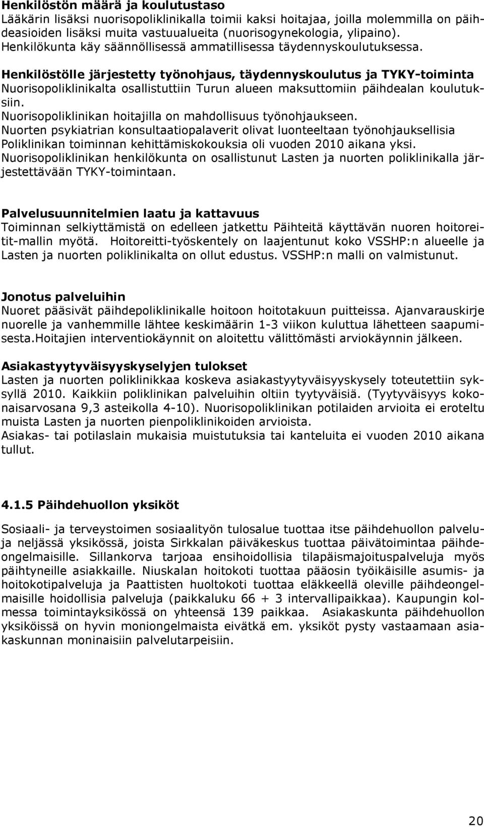 Henkilöstölle järjestetty työnohjaus, täydennyskoulutus ja TYKY-toiminta Nuorisopoliklinikalta osallistuttiin Turun alueen maksuttomiin päihdealan koulutuksiin.