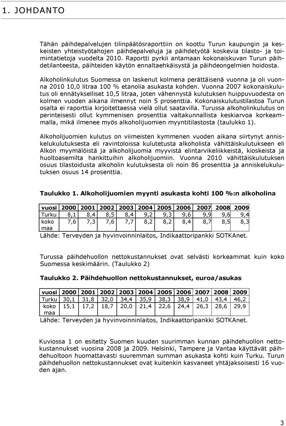 Alkoholinkulutus Suomessa on laskenut kolmena perättäisenä vuonna ja oli vuonna 2010 10,0 litraa 100 % etanolia asukasta kohden.