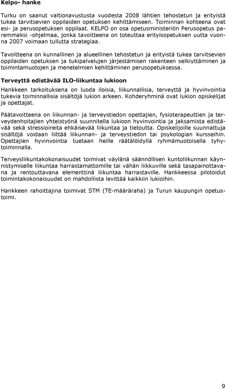 KELPO on osa opetusministeriön Perusopetus paremmaksi -ohjelmaa, jonka tavoitteena on toteuttaa erityisopetuksen uutta vuonna 2007 voimaan tullutta strategiaa.