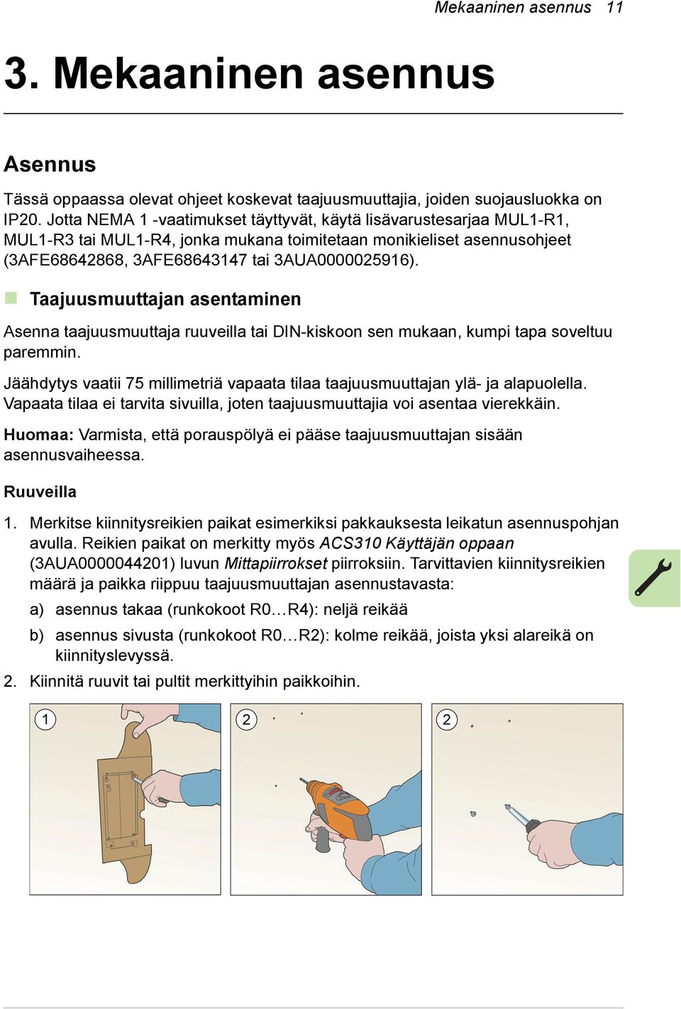 Taajuusmuuttajan asentaminen Asenna taajuusmuuttaja ruuveilla tai DIN-kiskoon sen mukaan, kumpi tapa soveltuu paremmin.