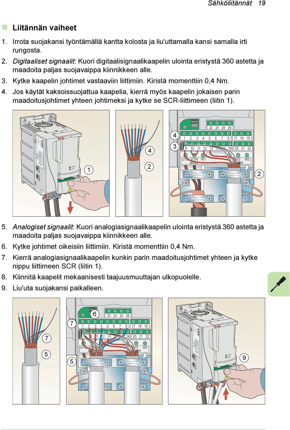 Kiristä momenttiin 0,4 Nm. 4. Jos käytät kaksoissuojattua kaapelia, kierrä myös kaapelin jokaisen parin maadoitusjohtimet yhteen johtimeksi ja kytke se SCR-liittimeen (liitin 1). 4 4 3 2 1 2 5.