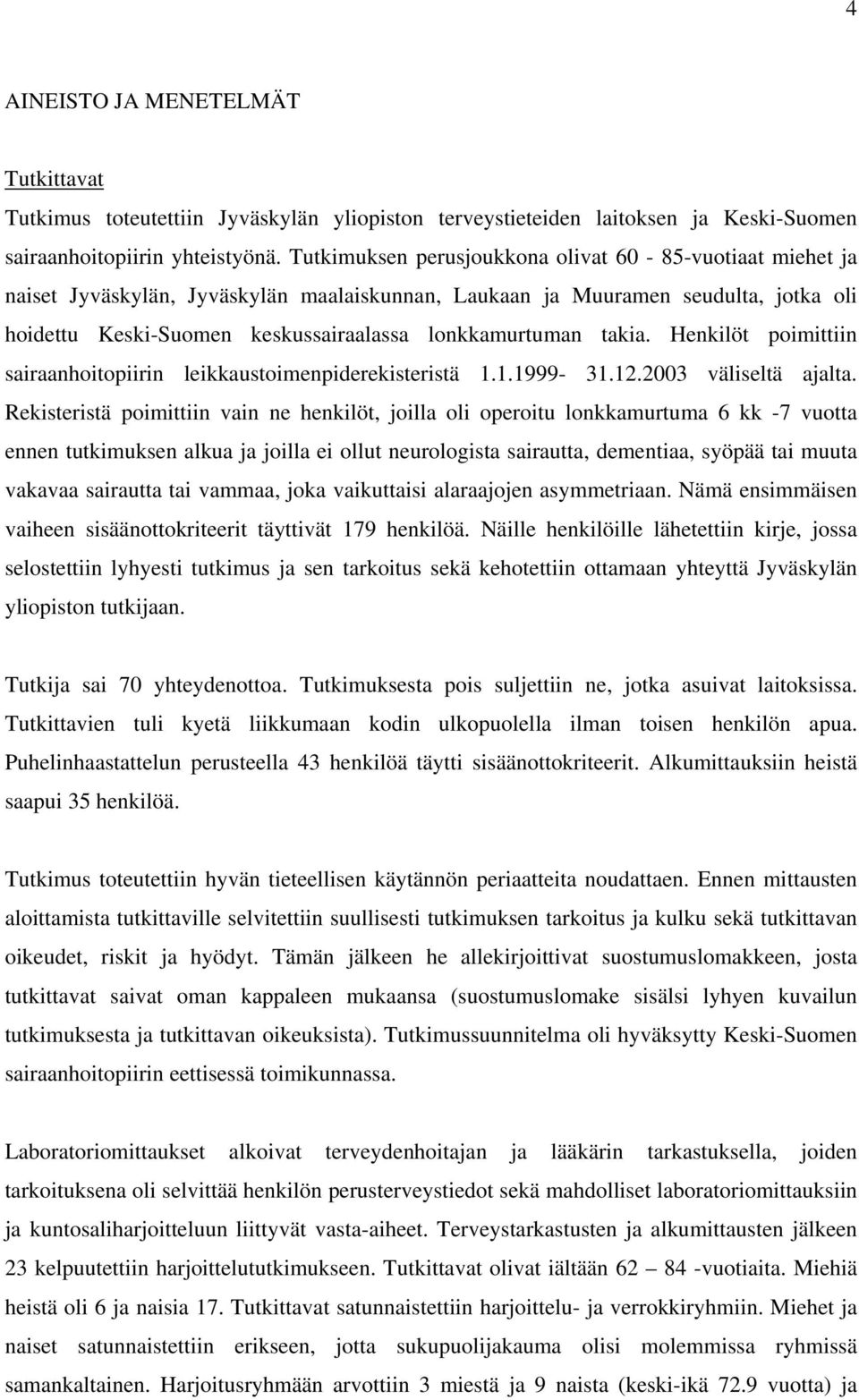 takia. Henkilöt poimittiin sairaanhoitopiirin leikkaustoimenpiderekisteristä 1.1.1999-31.12.2003 väliseltä ajalta.