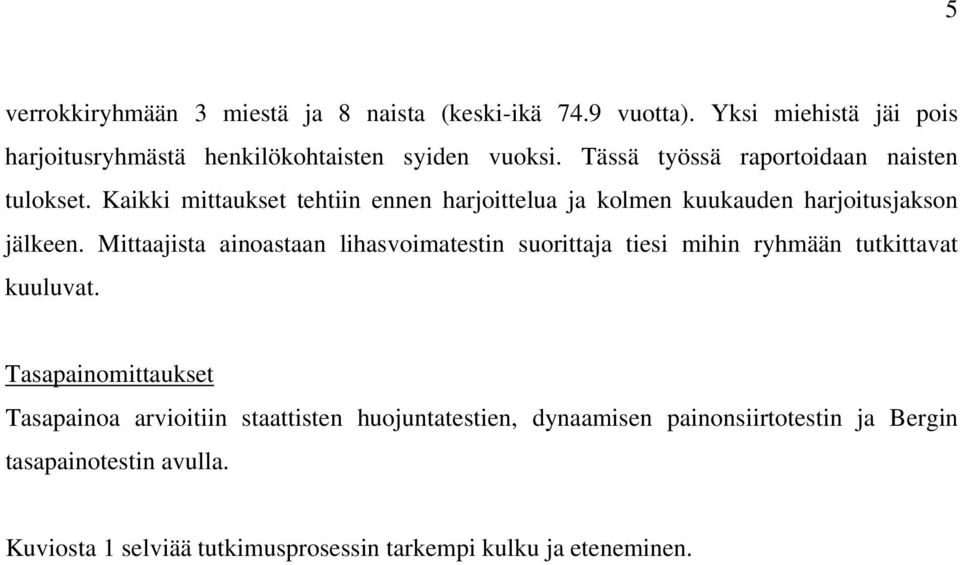 Mittaajista ainoastaan lihasvoimatestin suorittaja tiesi mihin ryhmään tutkittavat kuuluvat.