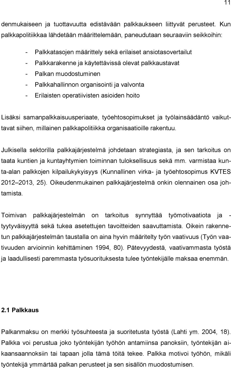 Palkan muodostuminen - Palkkahallinnon organisointi ja valvonta - Erilaisten operatiivisten asioiden hoito Lisäksi samanpalkkaisuusperiaate, työehtosopimukset ja työlainsäädäntö vaikuttavat siihen,