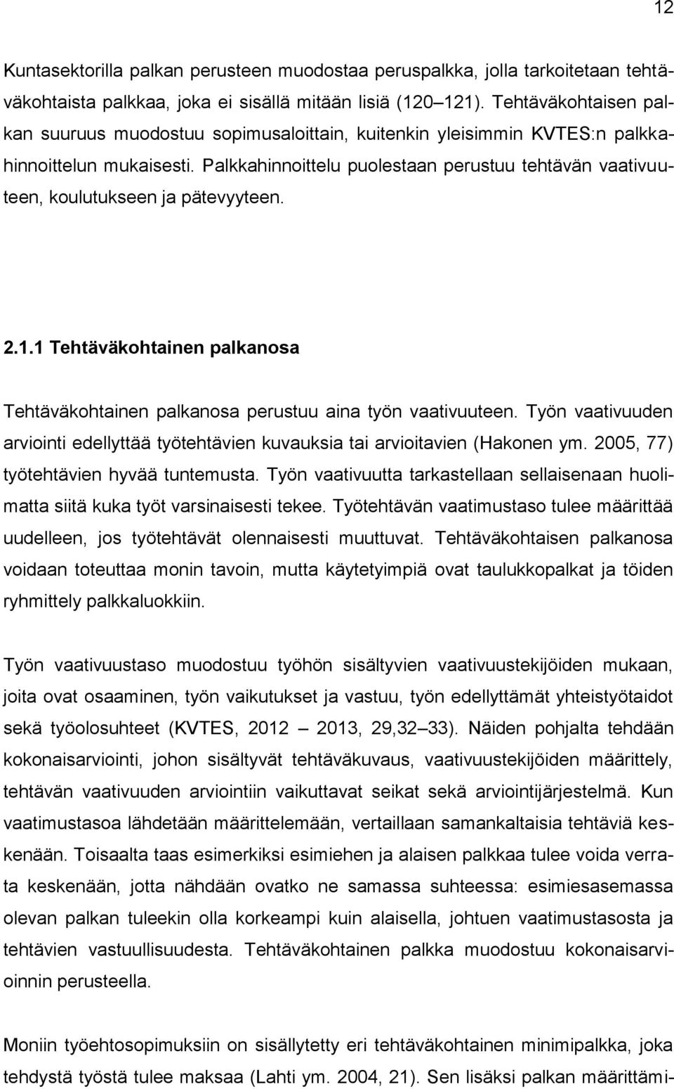 Palkkahinnoittelu puolestaan perustuu tehtävän vaativuuteen, koulutukseen ja pätevyyteen. 2.1.1 Tehtäväkohtainen palkanosa Tehtäväkohtainen palkanosa perustuu aina työn vaativuuteen.