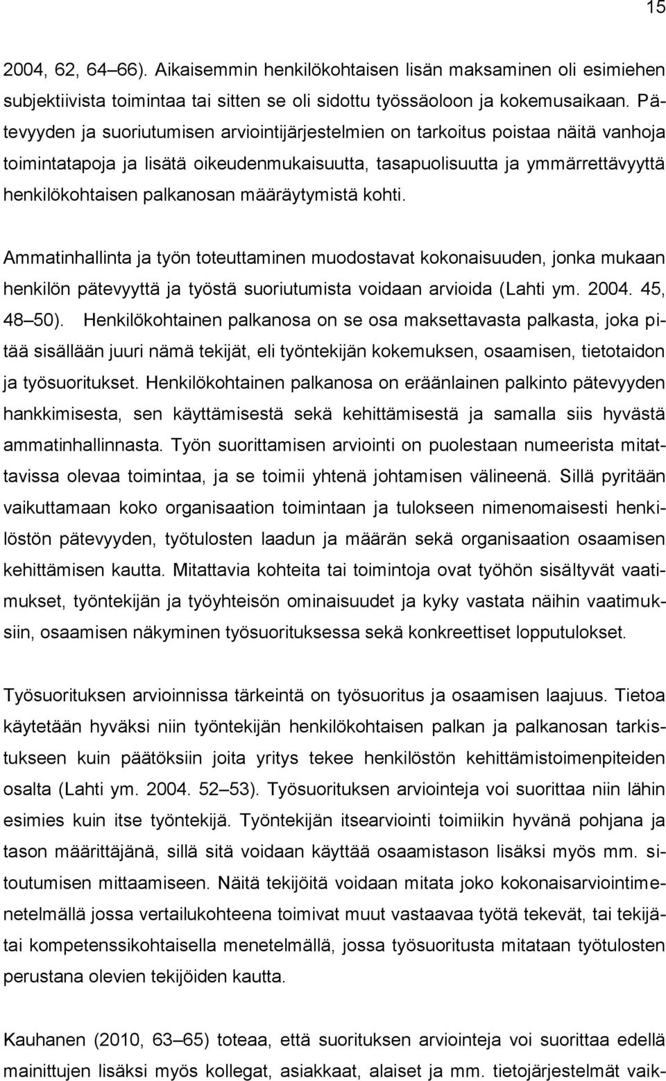 määräytymistä kohti. Ammatinhallinta ja työn toteuttaminen muodostavat kokonaisuuden, jonka mukaan henkilön pätevyyttä ja työstä suoriutumista voidaan arvioida (Lahti ym. 2004. 45, 48 50).