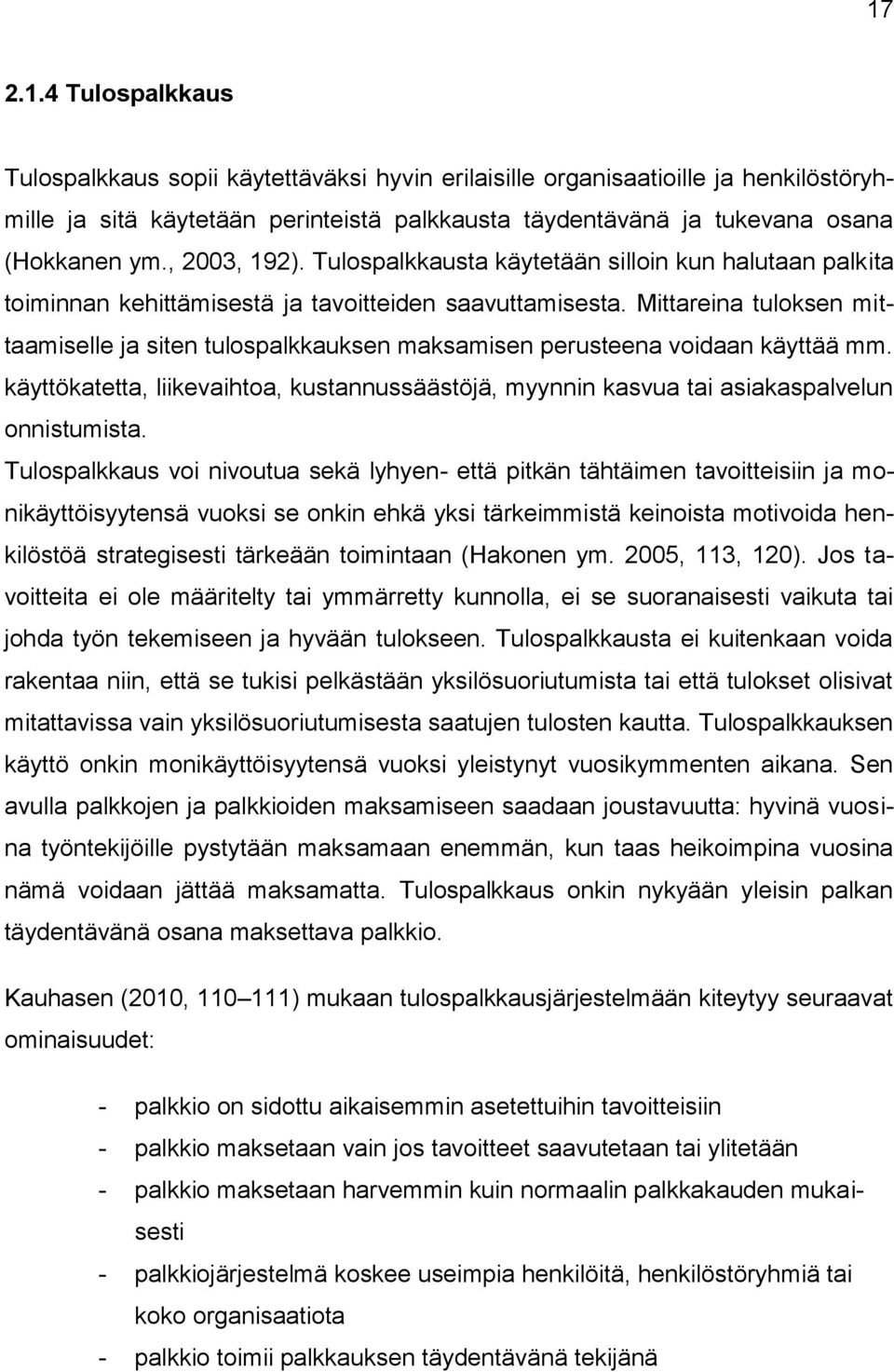 Mittareina tuloksen mittaamiselle ja siten tulospalkkauksen maksamisen perusteena voidaan käyttää mm. käyttökatetta, liikevaihtoa, kustannussäästöjä, myynnin kasvua tai asiakaspalvelun onnistumista.
