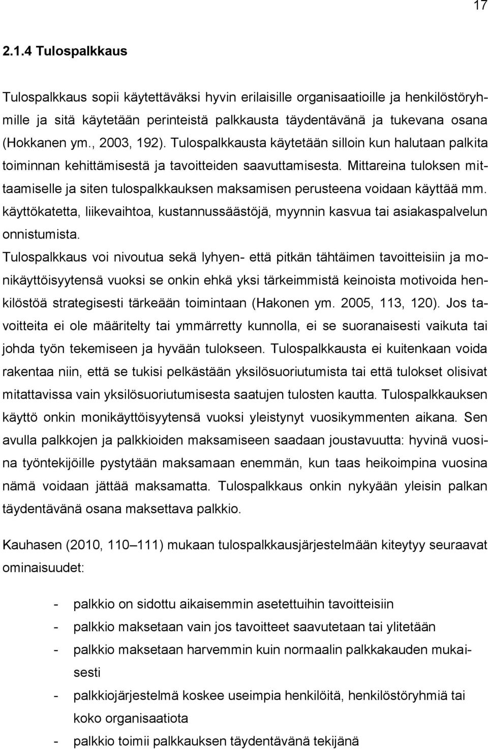 Mittareina tuloksen mittaamiselle ja siten tulospalkkauksen maksamisen perusteena voidaan käyttää mm. käyttökatetta, liikevaihtoa, kustannussäästöjä, myynnin kasvua tai asiakaspalvelun onnistumista.