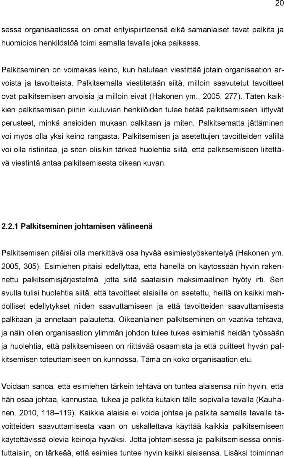 Palkitsemalla viestitetään siitä, milloin saavutetut tavoitteet ovat palkitsemisen arvoisia ja milloin eivät (Hakonen ym., 2005, 277).