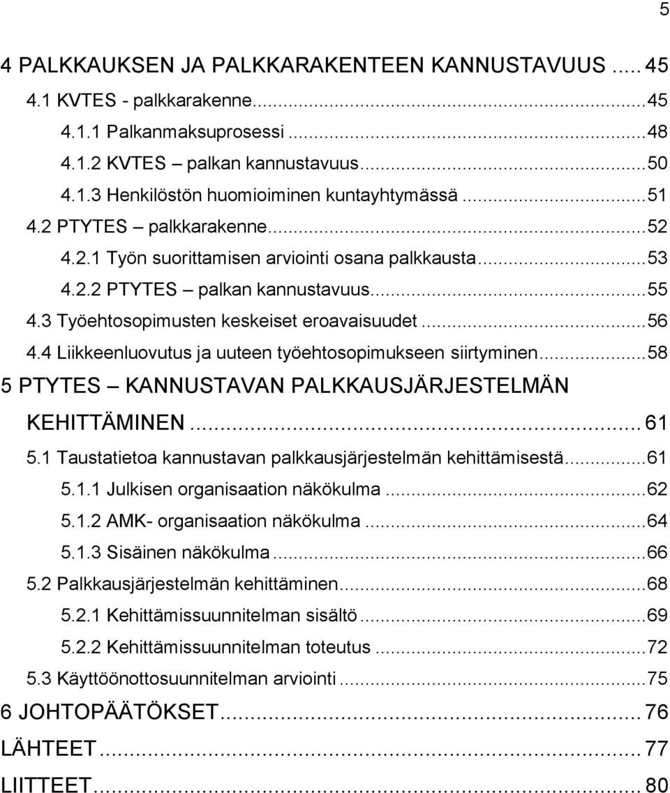 4 Liikkeenluovutus ja uuteen työehtosopimukseen siirtyminen... 58 5 PTYTES KANNUSTAVAN PALKKAUSJÄRJESTELMÄN KEHITTÄMINEN... 61 5.1 Taustatietoa kannustavan palkkausjärjestelmän kehittämisestä... 61 5.1.1 Julkisen organisaation näkökulma.