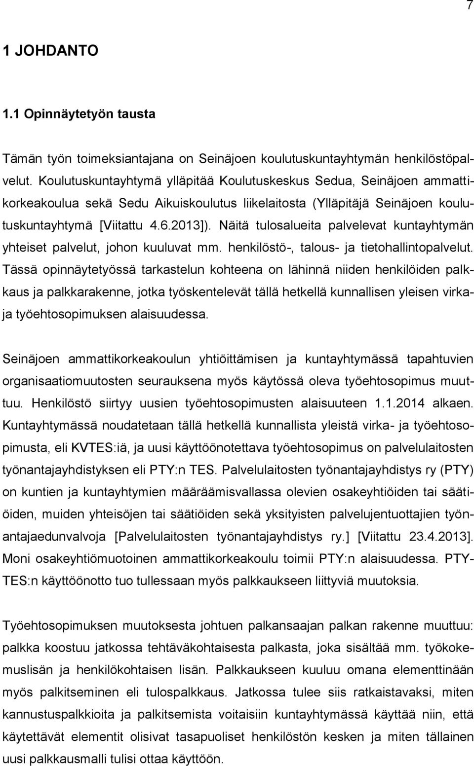 Näitä tulosalueita palvelevat kuntayhtymän yhteiset palvelut, johon kuuluvat mm. henkilöstö-, talous- ja tietohallintopalvelut.