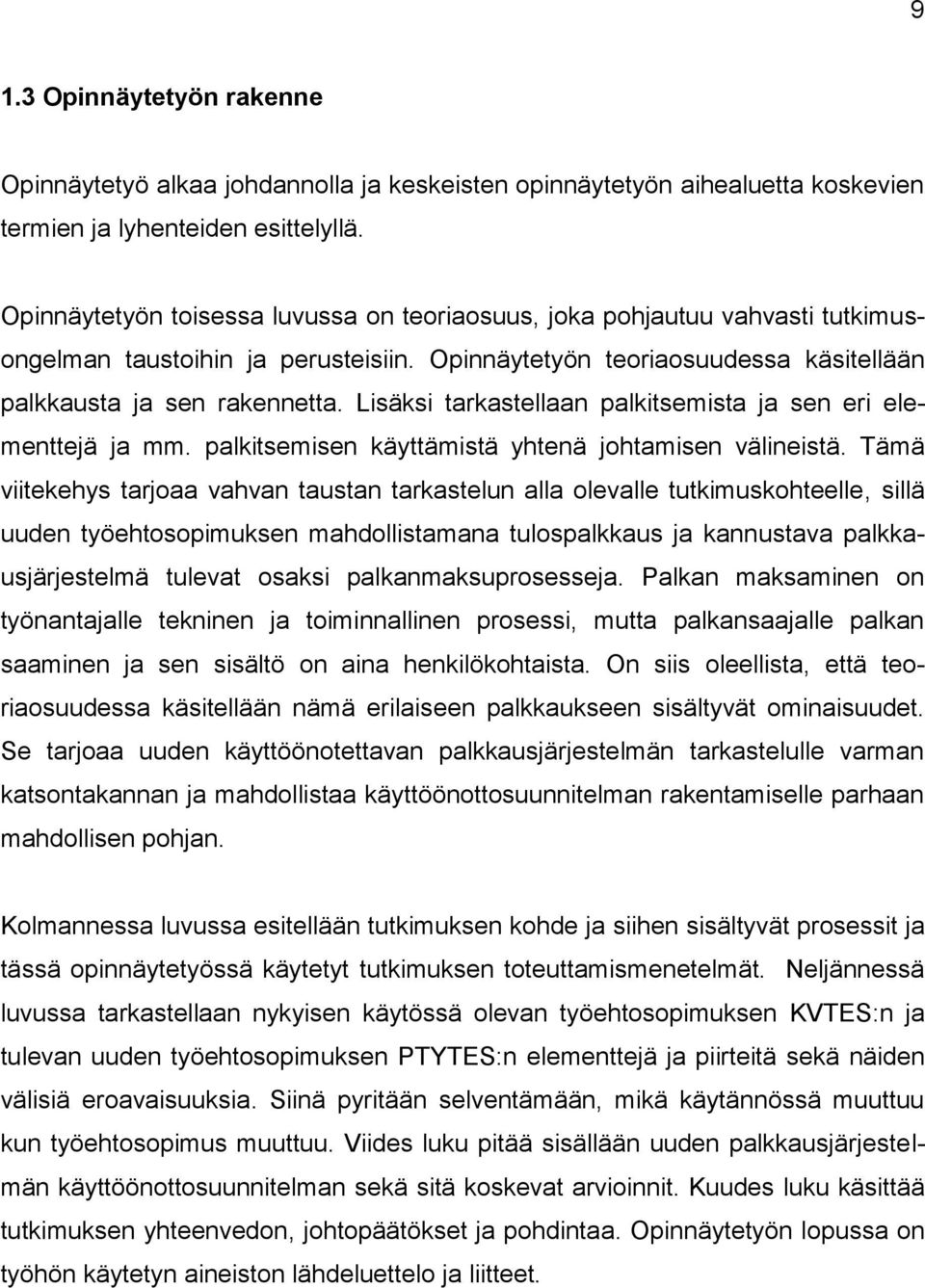 Lisäksi tarkastellaan palkitsemista ja sen eri elementtejä ja mm. palkitsemisen käyttämistä yhtenä johtamisen välineistä.