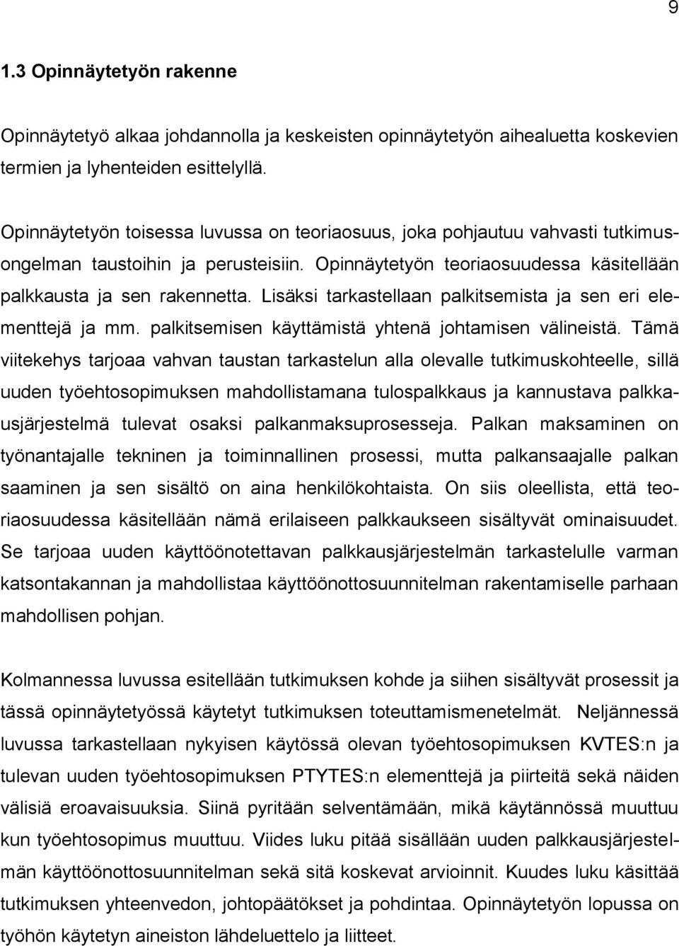 Lisäksi tarkastellaan palkitsemista ja sen eri elementtejä ja mm. palkitsemisen käyttämistä yhtenä johtamisen välineistä.