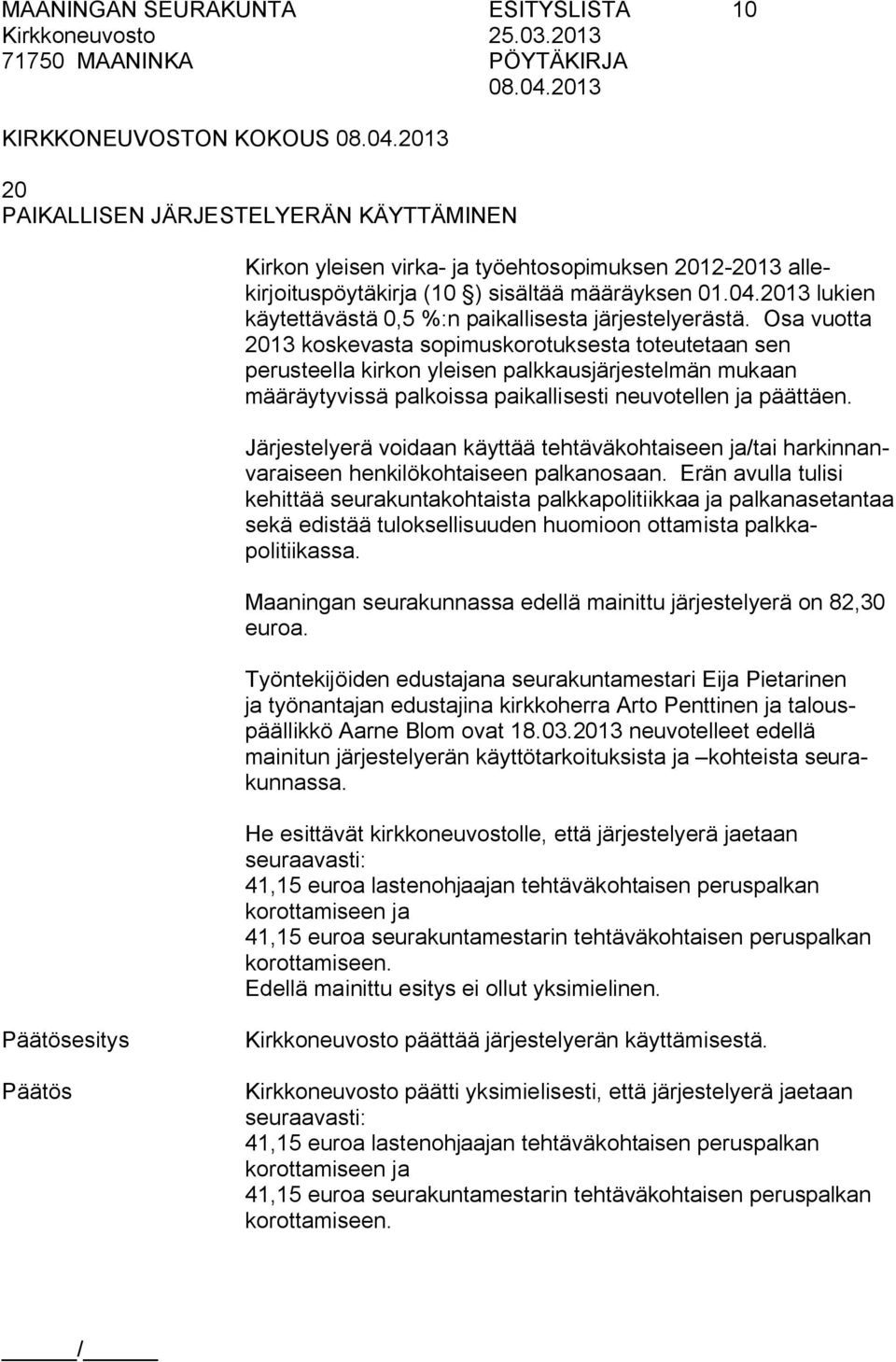 Osa vuotta 2013 koskevasta sopimuskorotuksesta toteutetaan sen perusteella kirkon yleisen palkkausjärjestelmän mukaan määräytyvissä palkoissa paikallisesti neuvotellen ja päättäen.