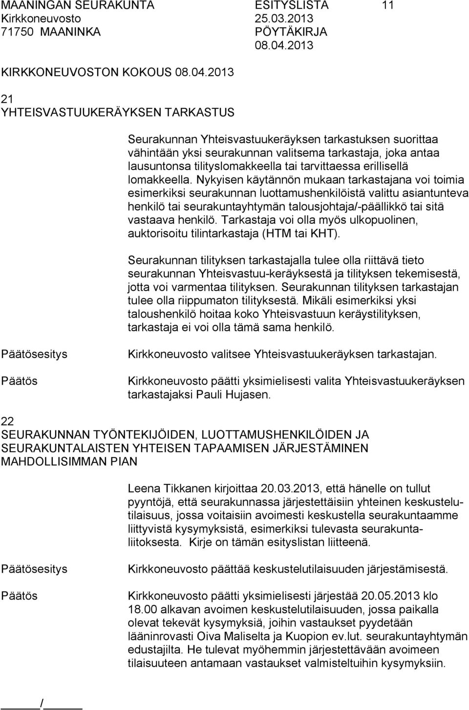 Nykyisen käytännön mukaan tarkastajana voi toimia esimerkiksi seurakunnan luottamushenkilöistä valittu asiantunteva henkilö tai seurakuntayhtymän talousjohtaja/ päällikkö tai sitä vastaava henkilö.