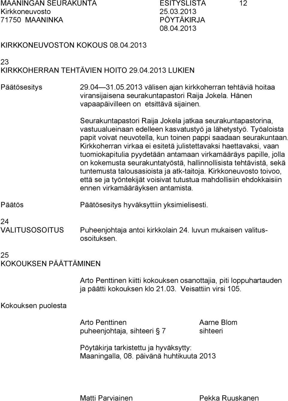 Seurakuntapastori Raija Jokela jatkaa seurakuntapastorina, vastuualueinaan edelleen kasvatustyö ja lähetystyö. Työaloista papit voivat neuvotella, kun toinen pappi saadaan seurakuntaan.