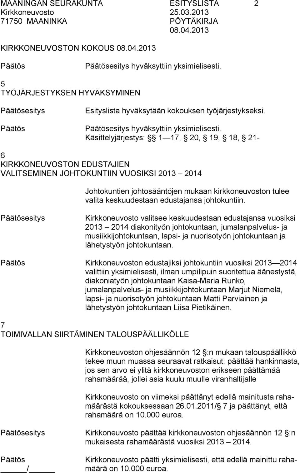 Käsittelyjärjestys: 1 17, 20, 19, 18, 21 6 KIRKKONEUVOSTON EDUSTAJIEN VALITSEMINEN JOHTOKUNTIIN VUOSIKSI 2013 2014 Johtokuntien johtosääntöjen mukaan kirkkoneuvoston tulee valita keskuudestaan