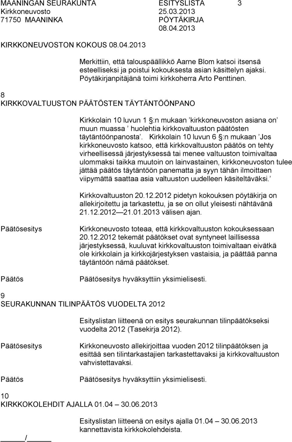 8 KIRKKOVALTUUSTON PÄÄTÖSTEN TÄYTÄNTÖÖNPANO Kirkkolain 10 luvun 1 :n mukaan kirkkoneuvoston asiana on muun muassa huolehtia kirkkovaltuuston päätösten täytäntöönpanosta.