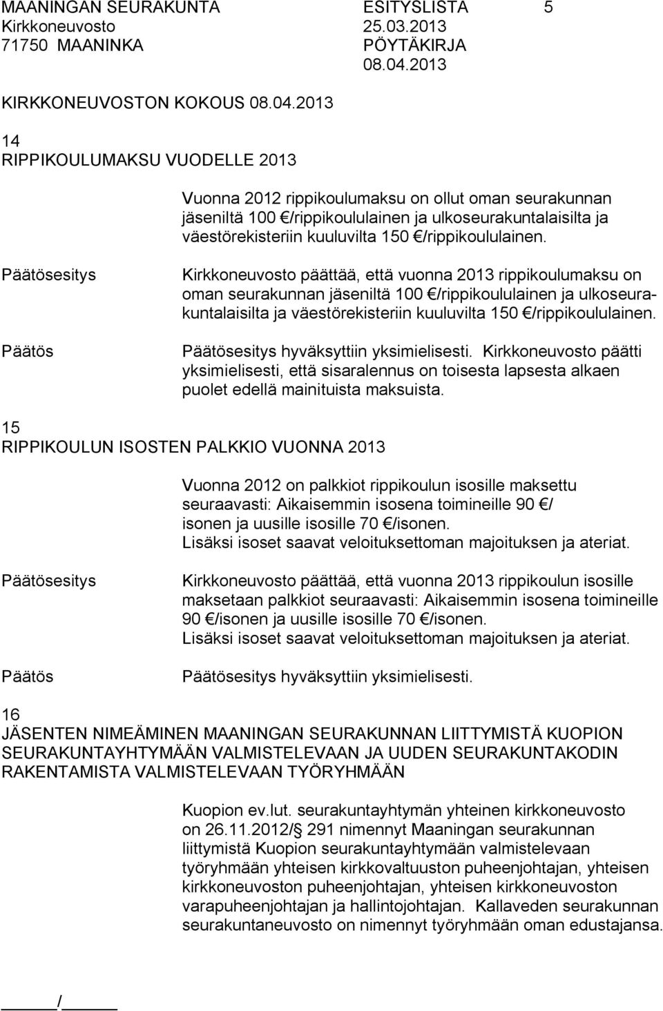 esitys Kirkkoneuvosto päättää, että vuonna 2013 rippikoulumaksu on oman seurakunnan jäseniltä 100 /rippikoululainen ja  esitys hyväksyttiin yksimielisesti.