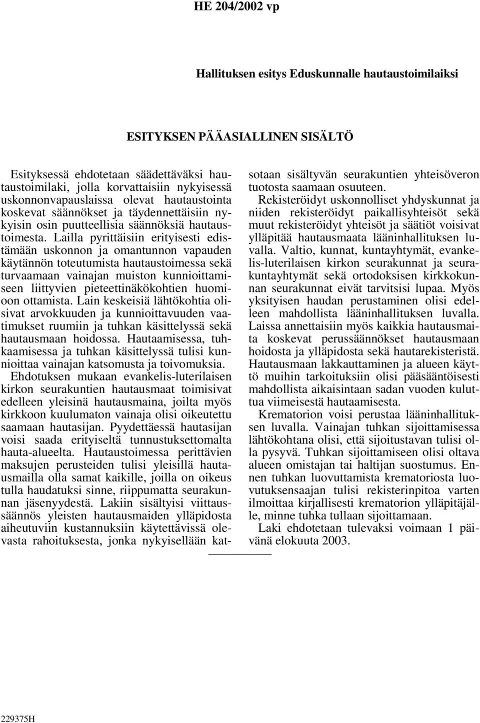 Lailla pyrittäisiin erityisesti edistämään uskonnon ja omantunnon vapauden käytännön toteutumista hautaustoimessa sekä turvaamaan vainajan muiston kunnioittamiseen liittyvien pieteettinäkökohtien