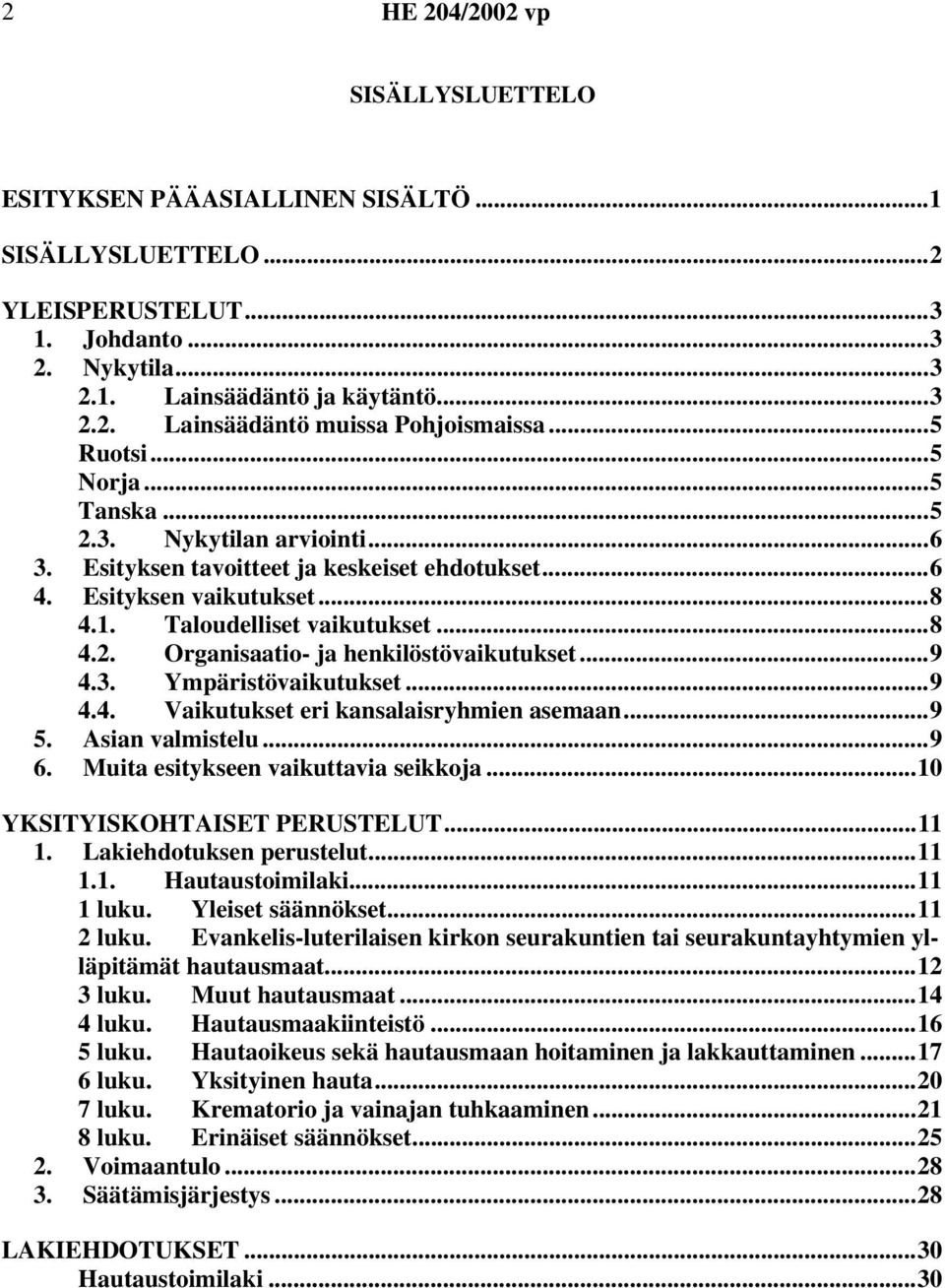 ..9 4.3. Ympäristövaikutukset...9 4.4. Vaikutukset eri kansalaisryhmien asemaan...9 5. Asian valmistelu...9 6. Muita esitykseen vaikuttavia seikkoja...10 YKSITYISKOHTAISET PERUSTELUT...11 1.