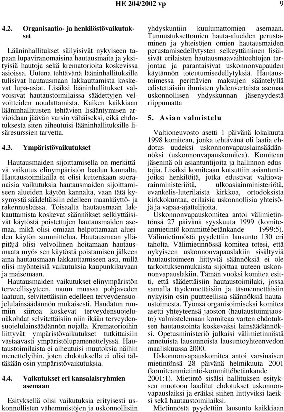 Kaiken kaikkiaan lääninhallitusten tehtävien lisääntymisen arvioidaan jäävän varsin vähäiseksi, eikä ehdotuksesta siten aiheutuisi lääninhallituksille lisäresurssien tarvetta. 4.3.