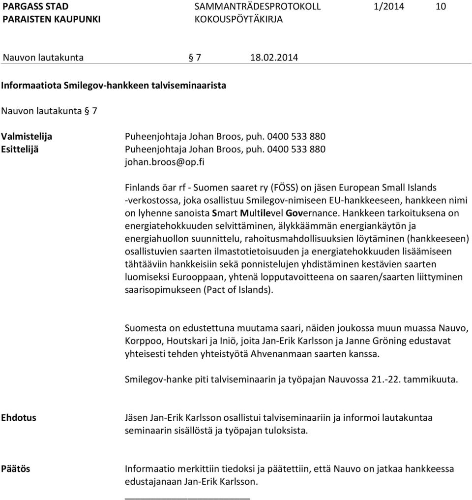 fi Finlands öar rf - Suomen saaret ry (FÖSS) on jäsen European Small Islands -verkostossa, joka osallistuu Smilegov-nimiseen EU-hankkeeseen, hankkeen nimi on lyhenne sanoista Smart Multilevel