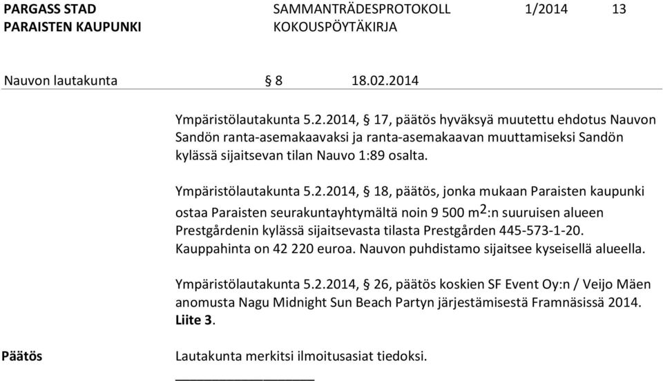 2014, 18, päätös, jonka mukaan Paraisten kaupunki ostaa Paraisten seurakuntayhtymältä noin 9 500 m2:n suuruisen alueen Prestgårdenin kylässä sijaitsevasta tilasta Prestgården