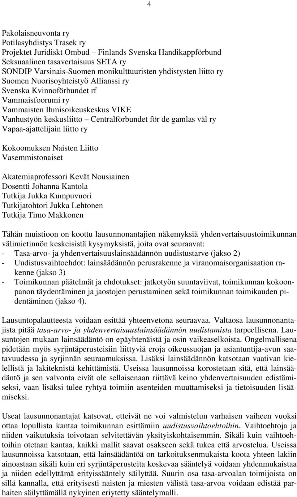 Vapaa-ajattelijain liitto ry Kokoomuksen Naisten Liitto Vasemmistonaiset Akatemiaprofessori Kevät Nousiainen Dosentti Johanna Kantola Tutkija Jukka Kumpuvuori Tutkijatohtori Jukka Lehtonen Tutkija