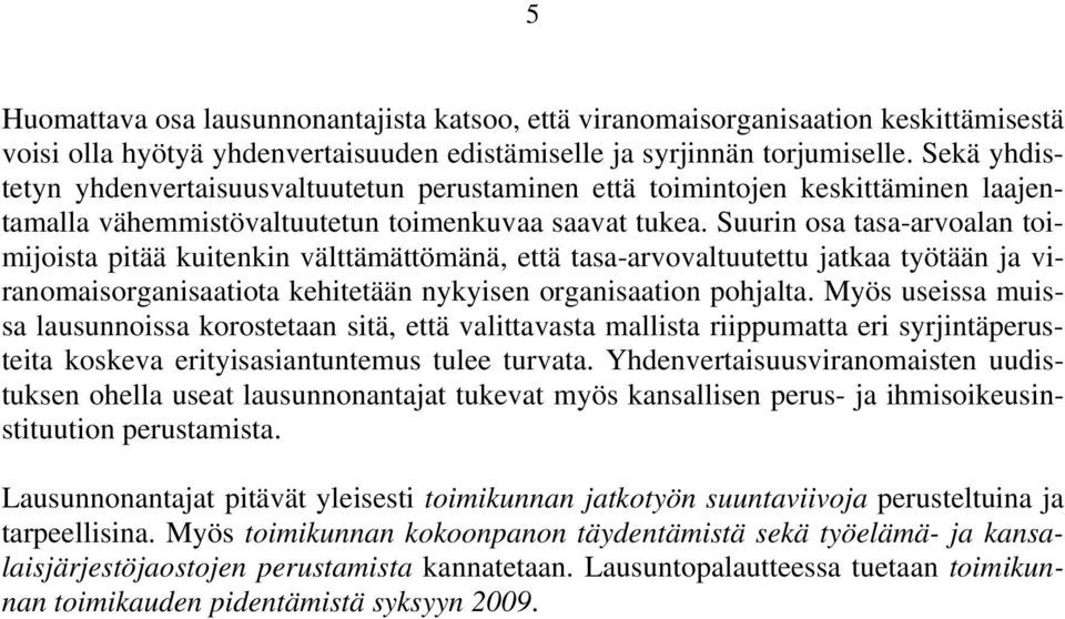 Suurin osa tasa-arvoalan toimijoista pitää kuitenkin välttämättömänä, että tasa-arvovaltuutettu jatkaa työtään ja viranomaisorganisaatiota kehitetään nykyisen organisaation pohjalta.