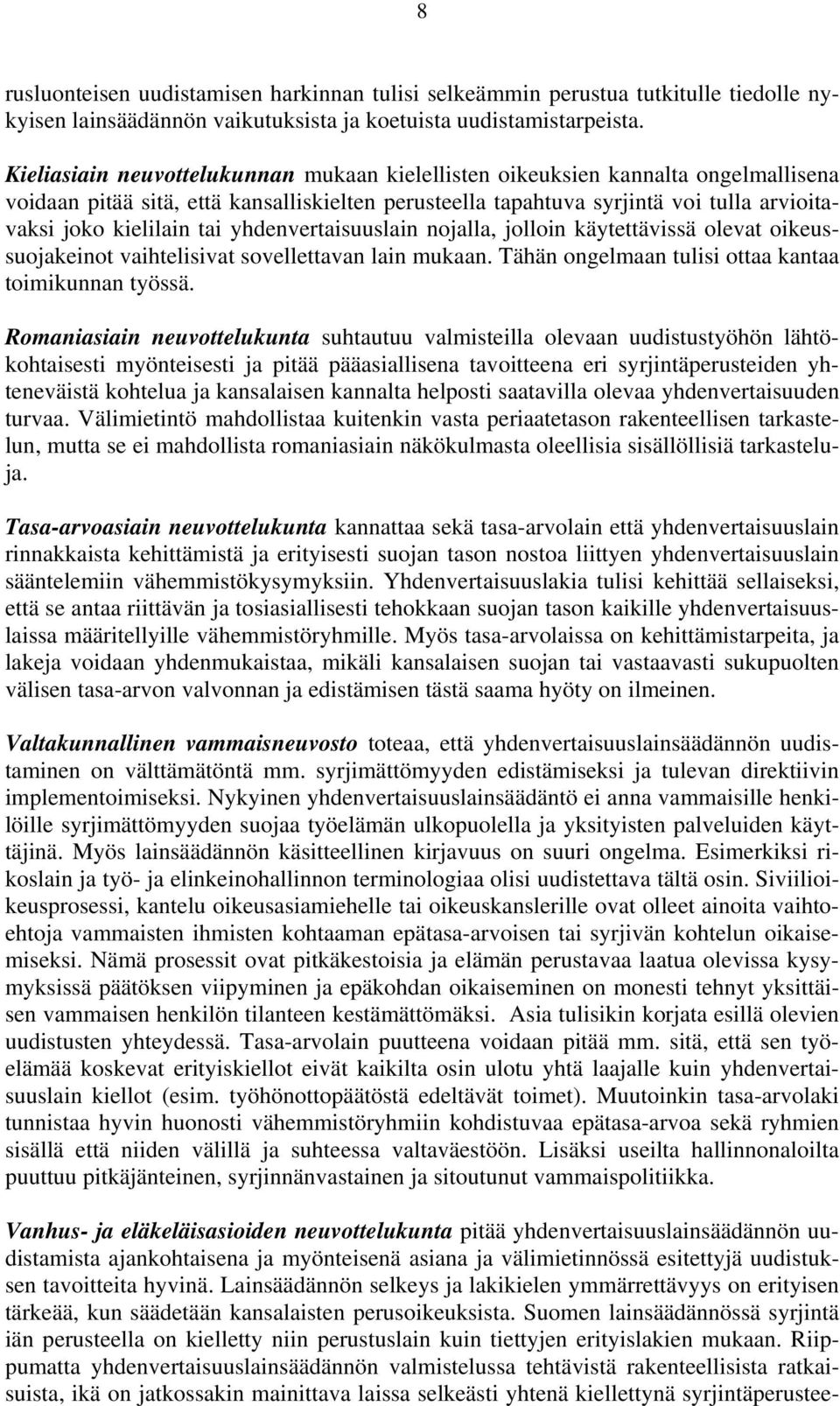 yhdenvertaisuuslain nojalla, jolloin käytettävissä olevat oikeussuojakeinot vaihtelisivat sovellettavan lain mukaan. Tähän ongelmaan tulisi ottaa kantaa toimikunnan työssä.