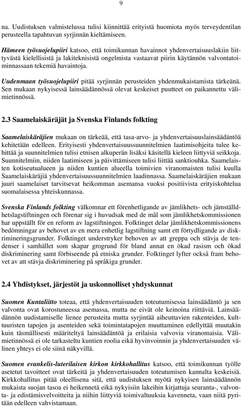 havaintoja. Uudenmaan työsuojelupiiri pitää syrjinnän perusteiden yhdenmukaistamista tärkeänä. Sen mukaan nykyisessä lainsäädännössä olevat keskeiset puutteet on paikannettu välimietinnössä. 2.