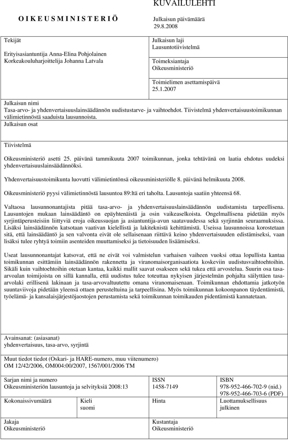 Tiivistelmä yhdenvertaisuustoimikunnan välimietinnöstä saaduista lausunnoista. Julkaisun osat Tiivistelmä Oikeusministeriö asetti 25.