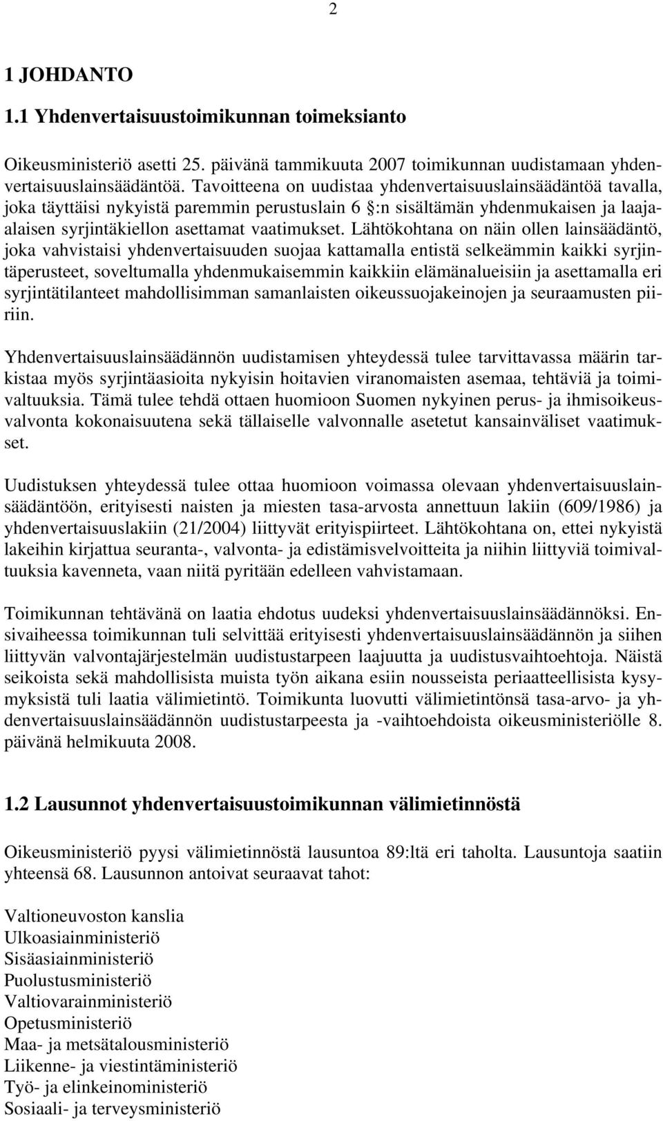 Lähtökohtana on näin ollen lainsäädäntö, joka vahvistaisi yhdenvertaisuuden suojaa kattamalla entistä selkeämmin kaikki syrjintäperusteet, soveltumalla yhdenmukaisemmin kaikkiin elämänalueisiin ja