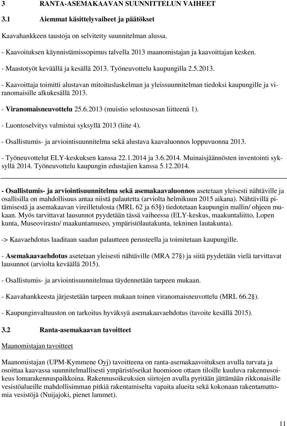 - Viranomaisneuvottelu 25.6.2013 (muistio selostusosan liitteenä 1). - Luontoselvitys valmistui syksyllä 2013 (liite 4).