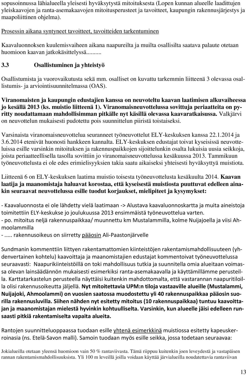 Prosessin aikana syntyneet tavoitteet, tavoitteiden tarkentuminen Kaavaluonnoksen kuulemisvaiheen aikana naapureilta ja muilta osallisilta saatava palaute otetaan huomioon kaavan jatkokäsittelyssä... 3.