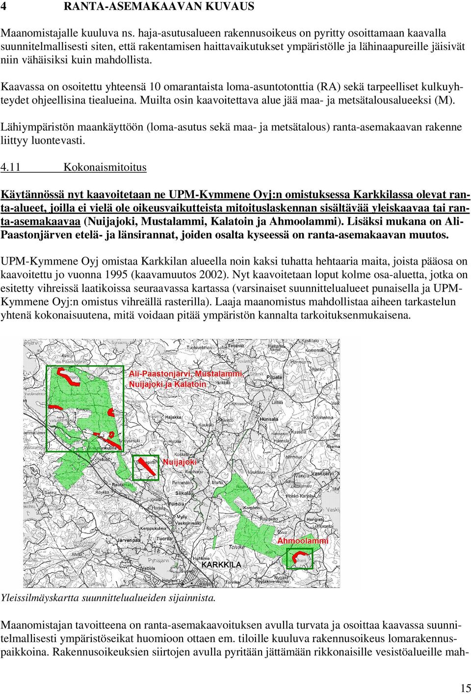 mahdollista. Kaavassa on osoitettu yhteensä 10 omarantaista loma-asuntotonttia (RA) sekä tarpeelliset kulkuyhteydet ohjeellisina tiealueina.