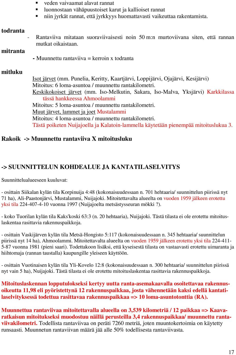 Punelia, Keritty, Kaartjärvi, Loppijärvi, Ojajärvi, Kesijärvi) Mitoitus: 6 loma-asuntoa / muunnettu rantakilometri. Keskikokoiset järvet (mm.