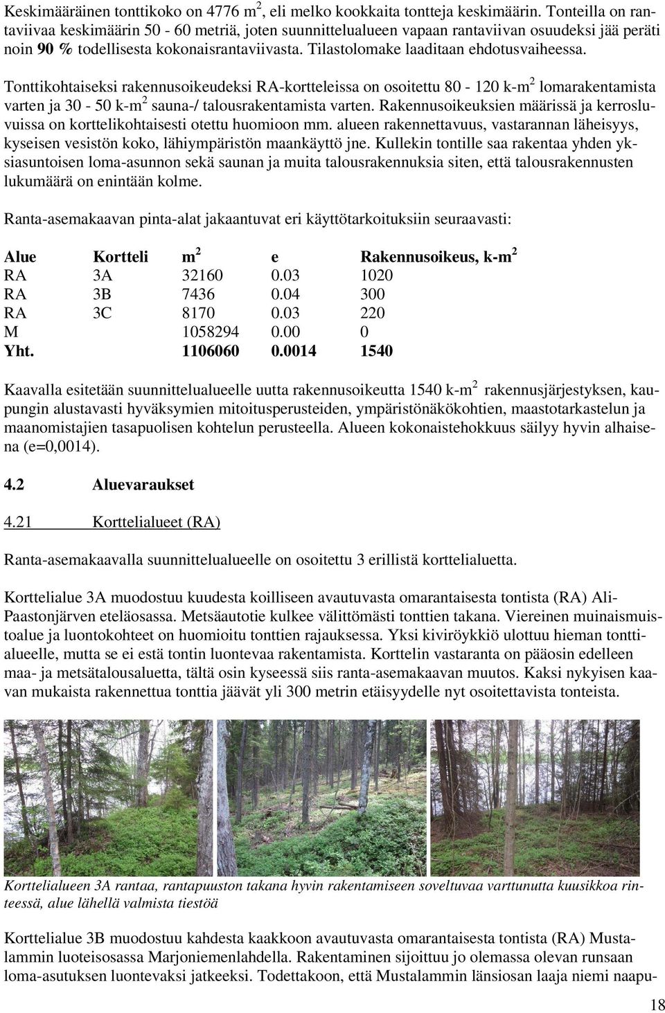 Tilastolomake laaditaan ehdotusvaiheessa. Tonttikohtaiseksi rakennusoikeudeksi RA-kortteleissa on osoitettu 80-120 k-m2 lomarakentamista varten ja 30-50 k-m2 sauna-/ talousrakentamista varten.