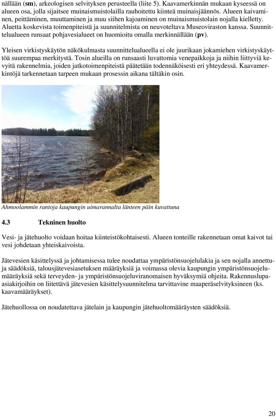 Suunnittelualueen runsaat pohjavesialueet on huomioitu omalla merkinnällään (pv).