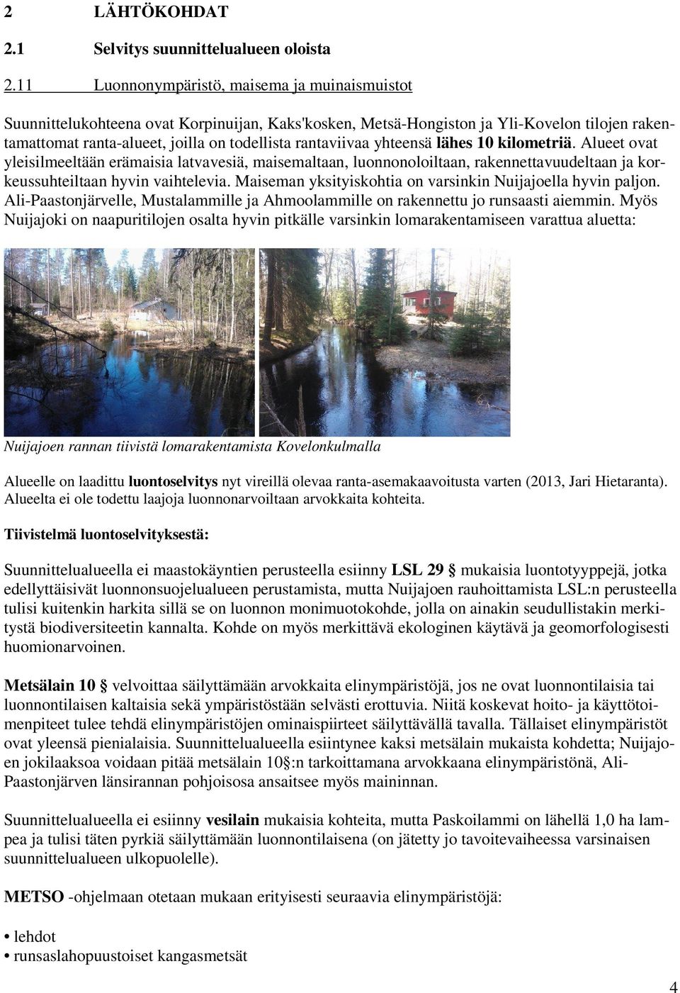 yhteensä lähes 10 kilometriä. Alueet ovat yleisilmeeltään erämaisia latvavesiä, maisemaltaan, luonnonoloiltaan, rakennettavuudeltaan ja korkeussuhteiltaan hyvin vaihtelevia.