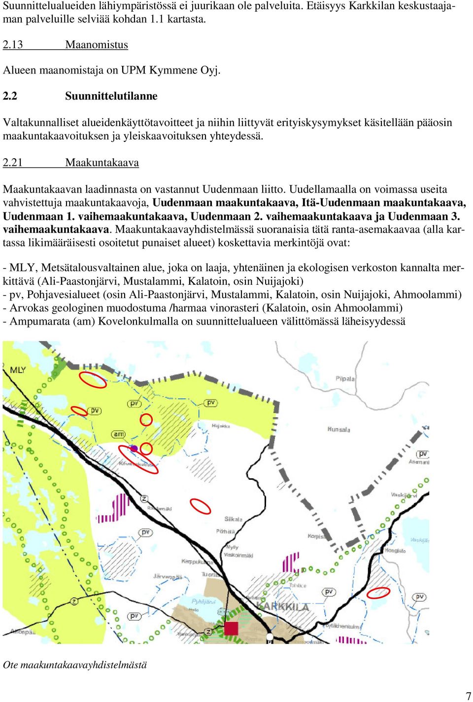 2 Suunnittelutilanne Valtakunnalliset alueidenkäyttötavoitteet ja niihin liittyvät erityiskysymykset käsitellään pääosin maakuntakaavoituksen ja yleiskaavoituksen yhteydessä. 2.